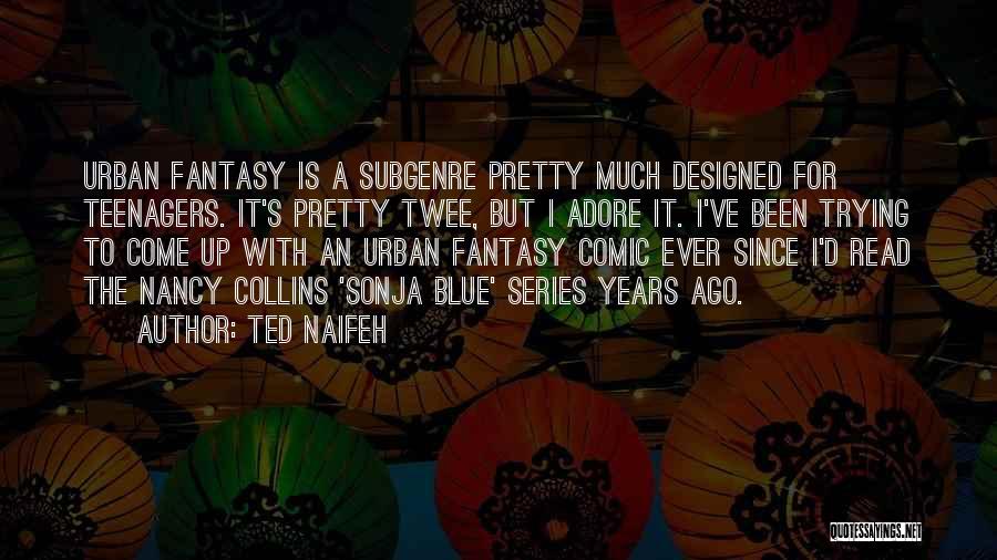 Ted Naifeh Quotes: Urban Fantasy Is A Subgenre Pretty Much Designed For Teenagers. It's Pretty Twee, But I Adore It. I've Been Trying
