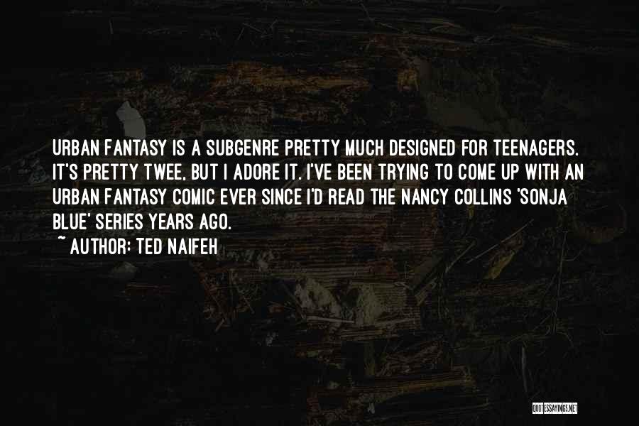 Ted Naifeh Quotes: Urban Fantasy Is A Subgenre Pretty Much Designed For Teenagers. It's Pretty Twee, But I Adore It. I've Been Trying