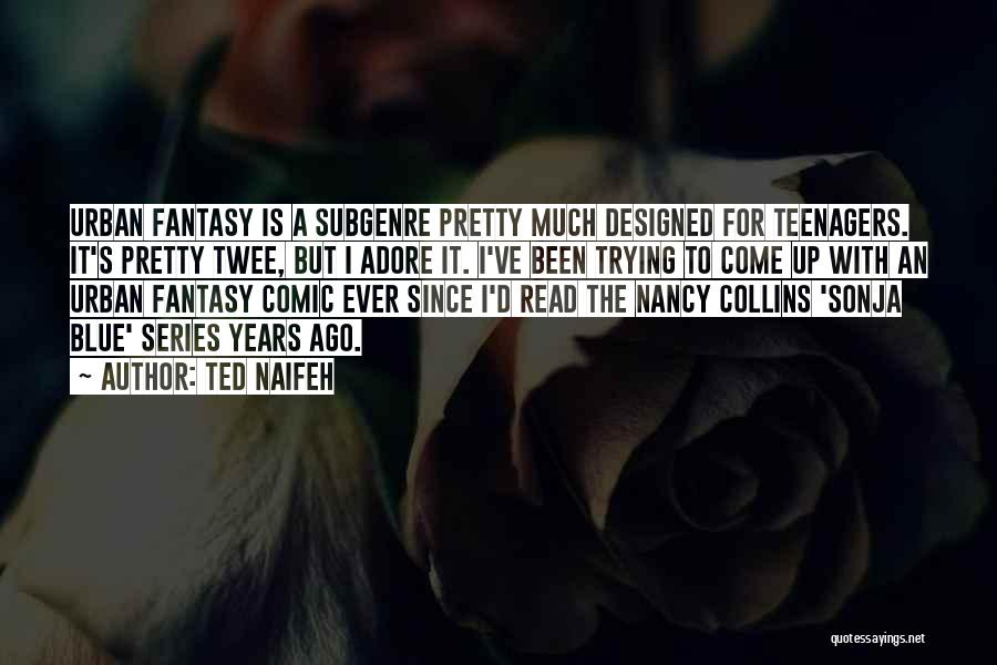 Ted Naifeh Quotes: Urban Fantasy Is A Subgenre Pretty Much Designed For Teenagers. It's Pretty Twee, But I Adore It. I've Been Trying