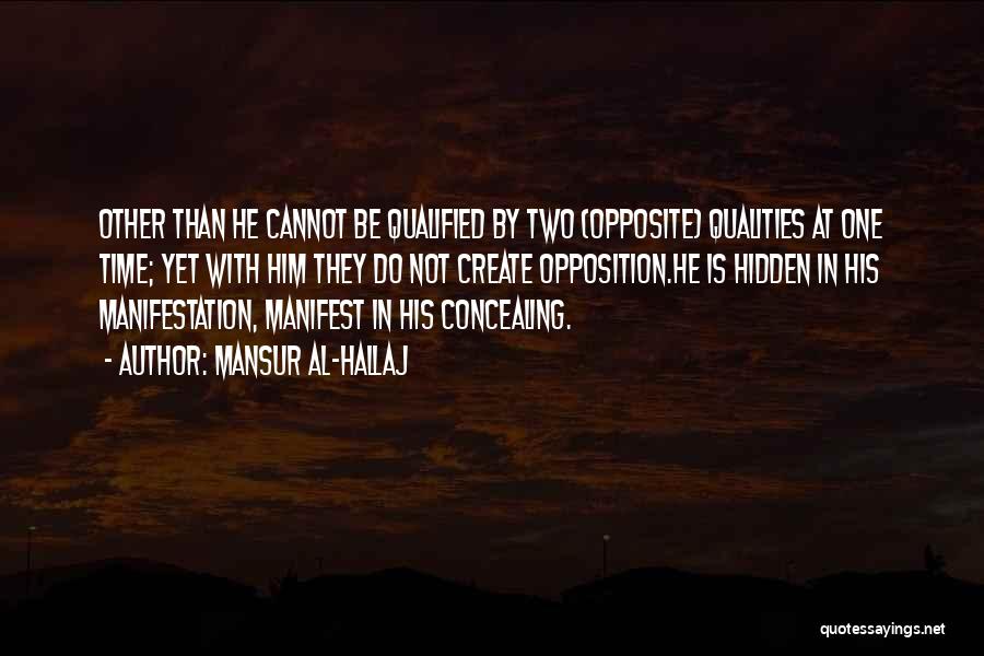 Mansur Al-Hallaj Quotes: Other Than He Cannot Be Qualified By Two (opposite) Qualities At One Time; Yet With Him They Do Not Create