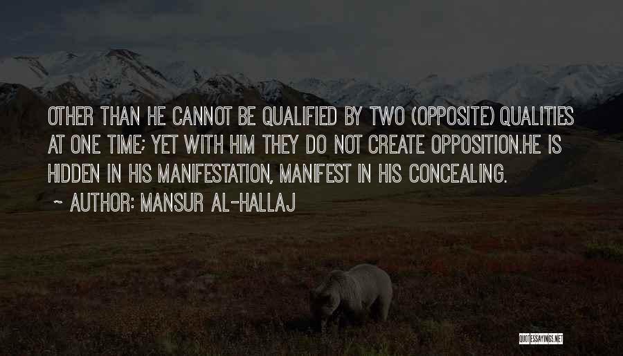 Mansur Al-Hallaj Quotes: Other Than He Cannot Be Qualified By Two (opposite) Qualities At One Time; Yet With Him They Do Not Create