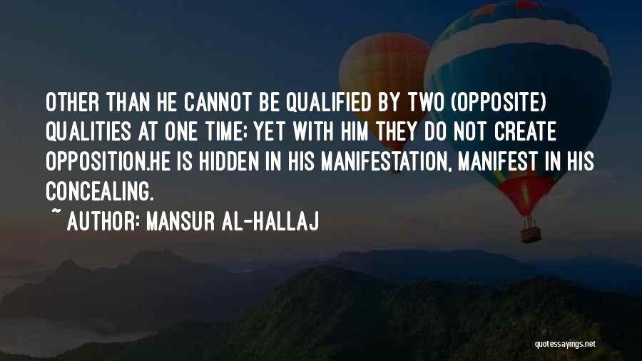 Mansur Al-Hallaj Quotes: Other Than He Cannot Be Qualified By Two (opposite) Qualities At One Time; Yet With Him They Do Not Create