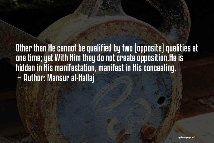 Mansur Al-Hallaj Quotes: Other Than He Cannot Be Qualified By Two (opposite) Qualities At One Time; Yet With Him They Do Not Create