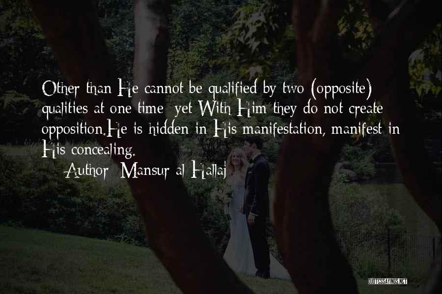 Mansur Al-Hallaj Quotes: Other Than He Cannot Be Qualified By Two (opposite) Qualities At One Time; Yet With Him They Do Not Create