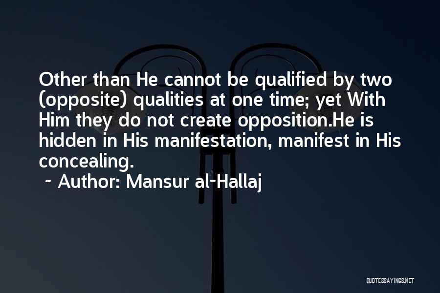 Mansur Al-Hallaj Quotes: Other Than He Cannot Be Qualified By Two (opposite) Qualities At One Time; Yet With Him They Do Not Create