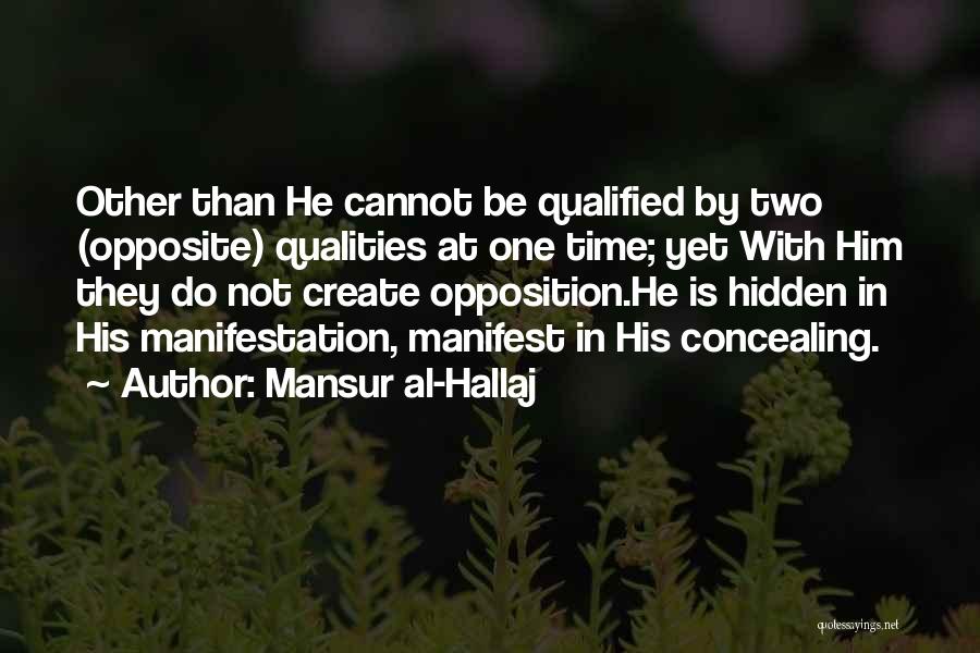 Mansur Al-Hallaj Quotes: Other Than He Cannot Be Qualified By Two (opposite) Qualities At One Time; Yet With Him They Do Not Create