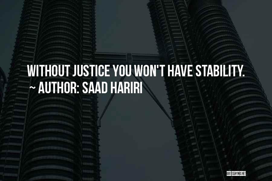 Saad Hariri Quotes: Without Justice You Won't Have Stability.