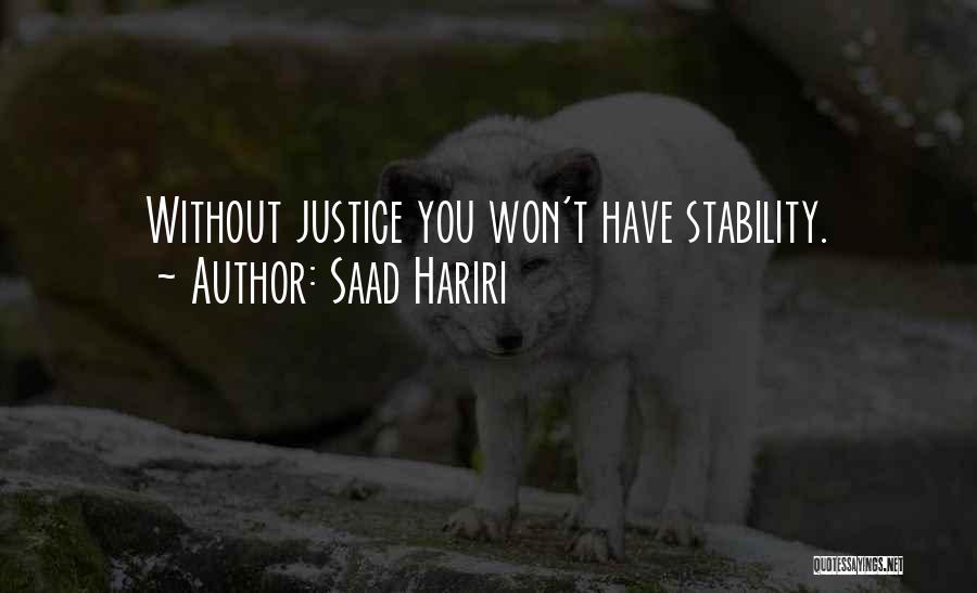 Saad Hariri Quotes: Without Justice You Won't Have Stability.