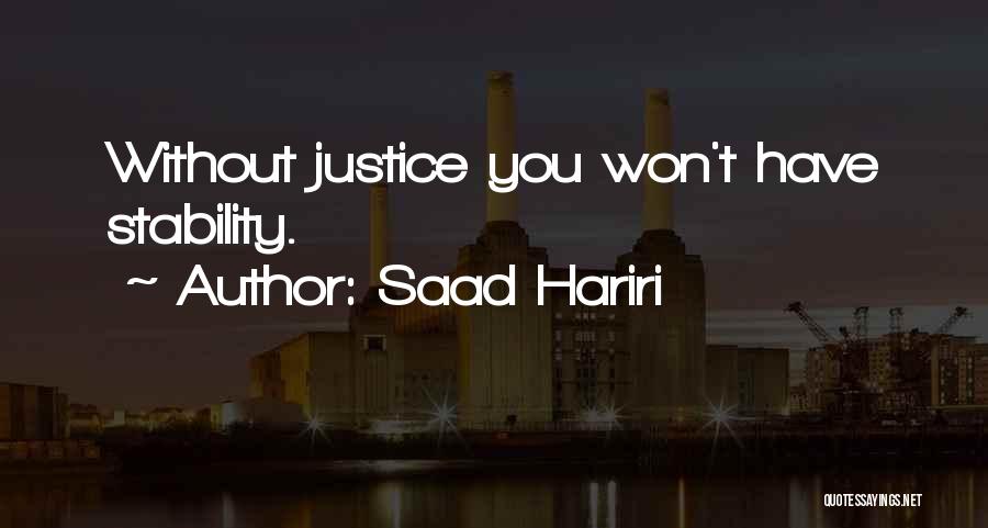 Saad Hariri Quotes: Without Justice You Won't Have Stability.