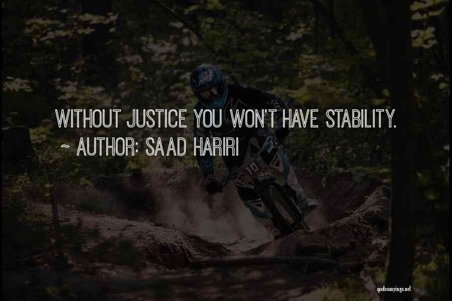 Saad Hariri Quotes: Without Justice You Won't Have Stability.