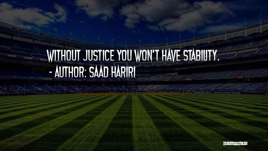 Saad Hariri Quotes: Without Justice You Won't Have Stability.