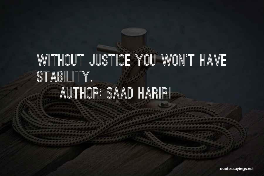 Saad Hariri Quotes: Without Justice You Won't Have Stability.