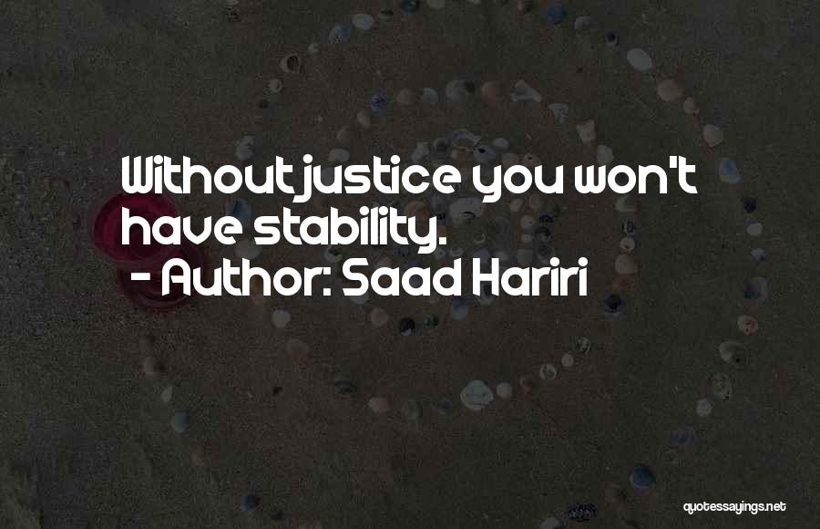 Saad Hariri Quotes: Without Justice You Won't Have Stability.