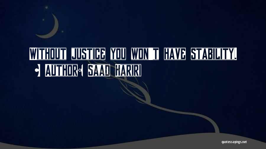 Saad Hariri Quotes: Without Justice You Won't Have Stability.