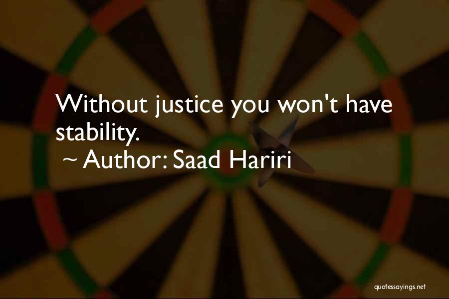 Saad Hariri Quotes: Without Justice You Won't Have Stability.