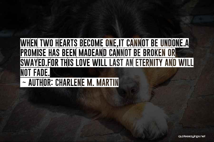 Charlene M. Martin Quotes: When Two Hearts Become One,it Cannot Be Undone.a Promise Has Been Madeand Cannot Be Broken Or Swayed.for This Love Will
