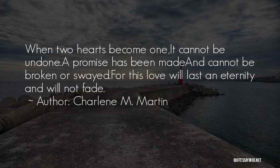 Charlene M. Martin Quotes: When Two Hearts Become One,it Cannot Be Undone.a Promise Has Been Madeand Cannot Be Broken Or Swayed.for This Love Will