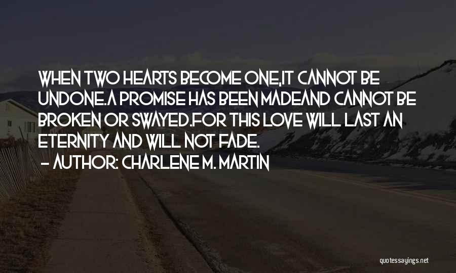 Charlene M. Martin Quotes: When Two Hearts Become One,it Cannot Be Undone.a Promise Has Been Madeand Cannot Be Broken Or Swayed.for This Love Will