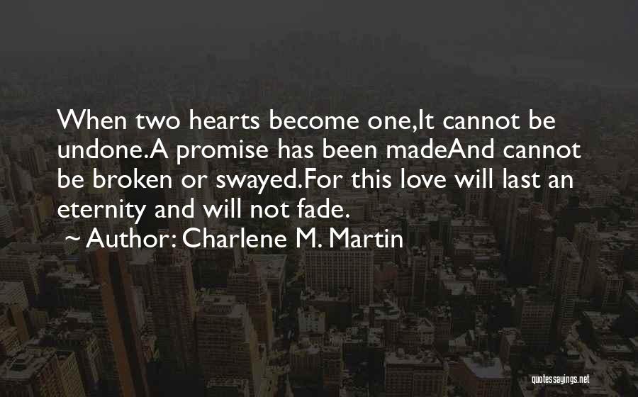 Charlene M. Martin Quotes: When Two Hearts Become One,it Cannot Be Undone.a Promise Has Been Madeand Cannot Be Broken Or Swayed.for This Love Will