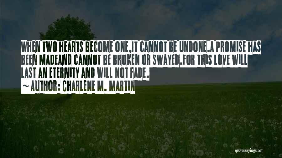 Charlene M. Martin Quotes: When Two Hearts Become One,it Cannot Be Undone.a Promise Has Been Madeand Cannot Be Broken Or Swayed.for This Love Will