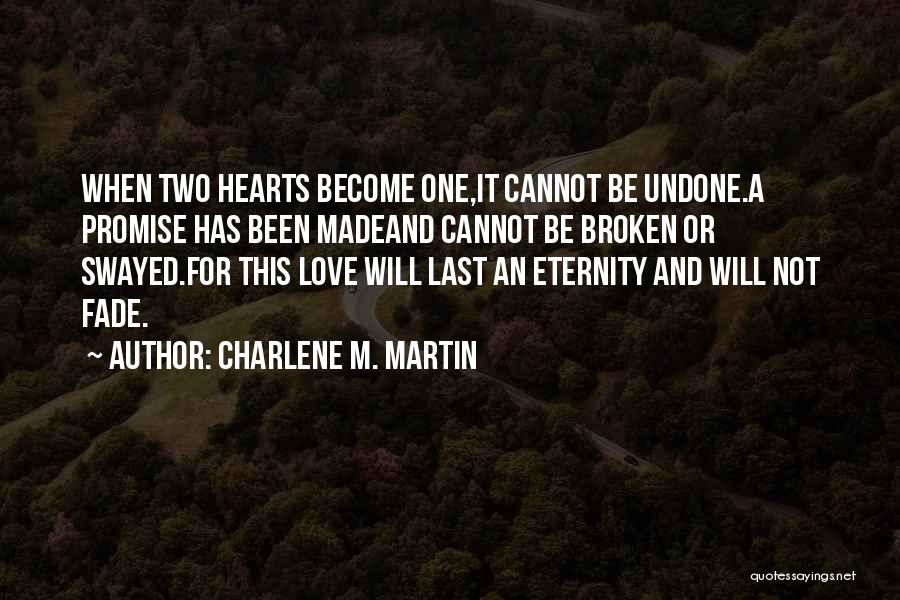 Charlene M. Martin Quotes: When Two Hearts Become One,it Cannot Be Undone.a Promise Has Been Madeand Cannot Be Broken Or Swayed.for This Love Will