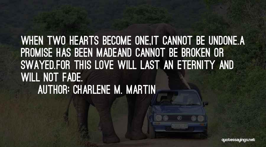 Charlene M. Martin Quotes: When Two Hearts Become One,it Cannot Be Undone.a Promise Has Been Madeand Cannot Be Broken Or Swayed.for This Love Will