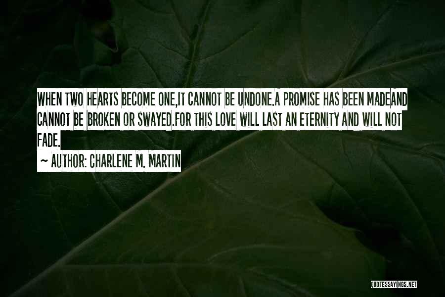 Charlene M. Martin Quotes: When Two Hearts Become One,it Cannot Be Undone.a Promise Has Been Madeand Cannot Be Broken Or Swayed.for This Love Will