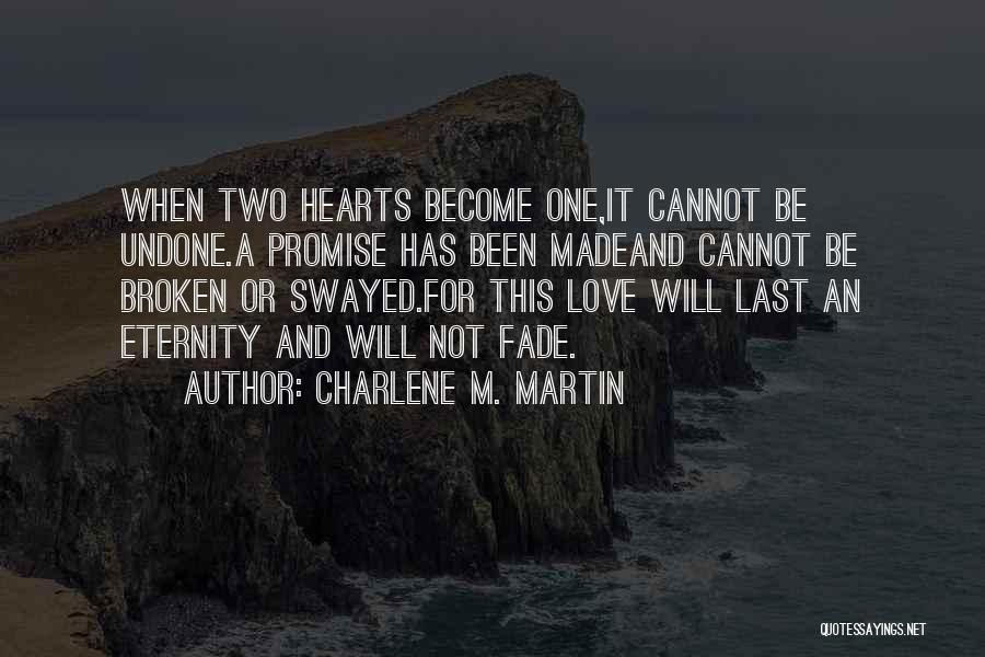 Charlene M. Martin Quotes: When Two Hearts Become One,it Cannot Be Undone.a Promise Has Been Madeand Cannot Be Broken Or Swayed.for This Love Will