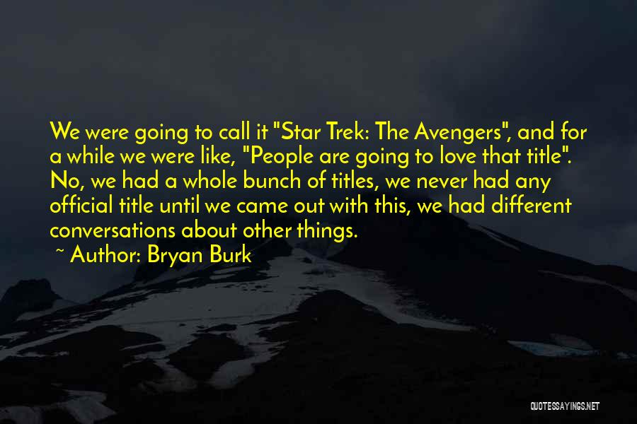 Bryan Burk Quotes: We Were Going To Call It Star Trek: The Avengers, And For A While We Were Like, People Are Going