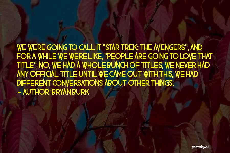 Bryan Burk Quotes: We Were Going To Call It Star Trek: The Avengers, And For A While We Were Like, People Are Going