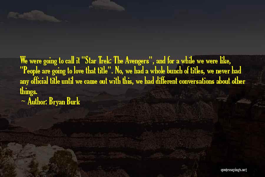 Bryan Burk Quotes: We Were Going To Call It Star Trek: The Avengers, And For A While We Were Like, People Are Going