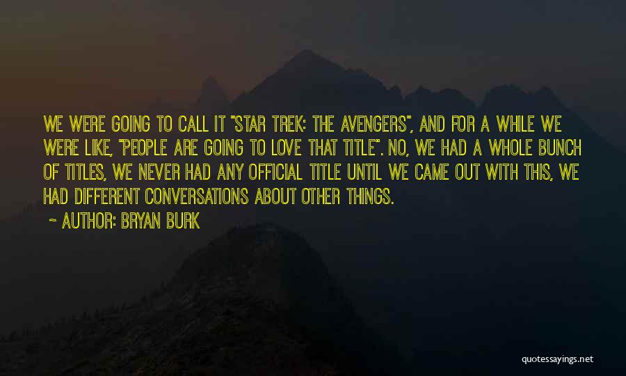 Bryan Burk Quotes: We Were Going To Call It Star Trek: The Avengers, And For A While We Were Like, People Are Going