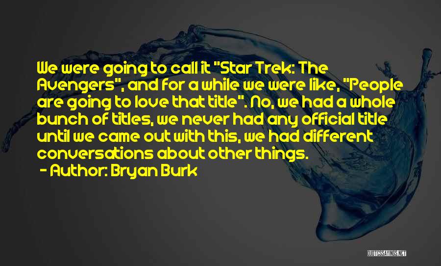 Bryan Burk Quotes: We Were Going To Call It Star Trek: The Avengers, And For A While We Were Like, People Are Going