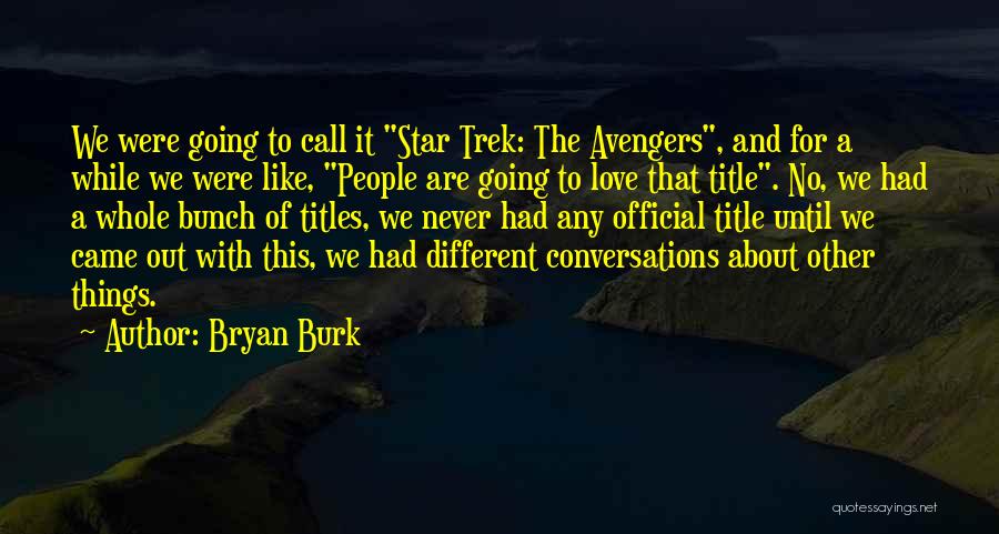 Bryan Burk Quotes: We Were Going To Call It Star Trek: The Avengers, And For A While We Were Like, People Are Going