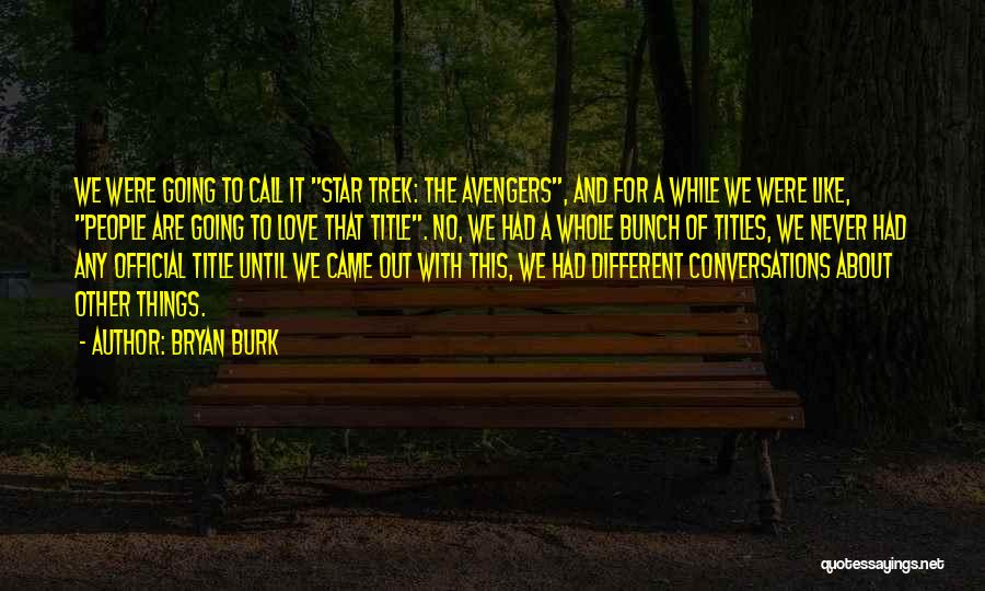 Bryan Burk Quotes: We Were Going To Call It Star Trek: The Avengers, And For A While We Were Like, People Are Going
