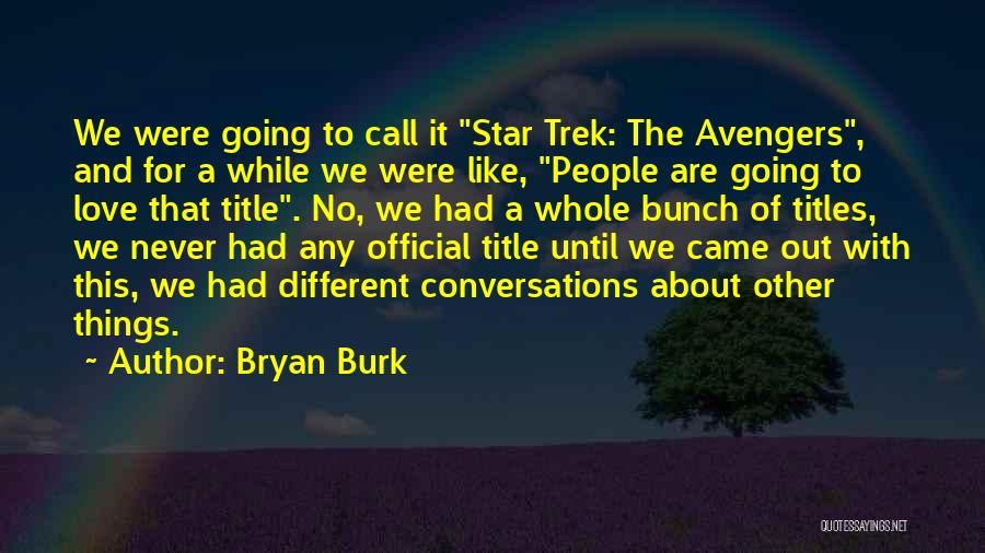 Bryan Burk Quotes: We Were Going To Call It Star Trek: The Avengers, And For A While We Were Like, People Are Going