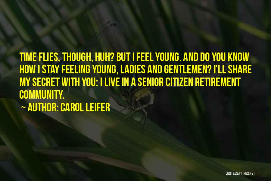 Carol Leifer Quotes: Time Flies, Though, Huh? But I Feel Young. And Do You Know How I Stay Feeling Young, Ladies And Gentlemen?