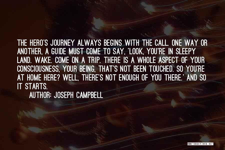 Joseph Campbell Quotes: The Hero's Journey Always Begins With The Call. One Way Or Another, A Guide Must Come To Say, 'look, You're