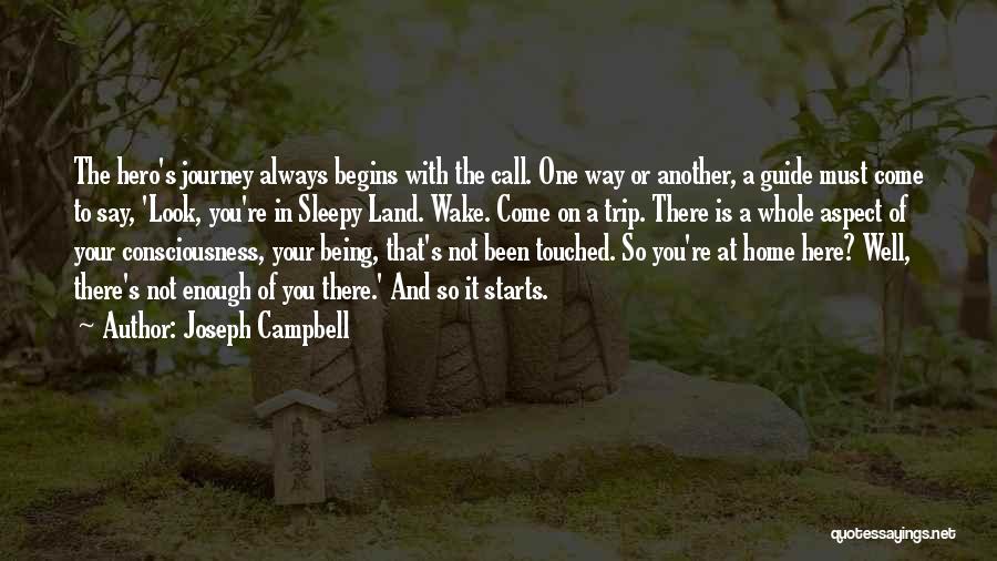 Joseph Campbell Quotes: The Hero's Journey Always Begins With The Call. One Way Or Another, A Guide Must Come To Say, 'look, You're