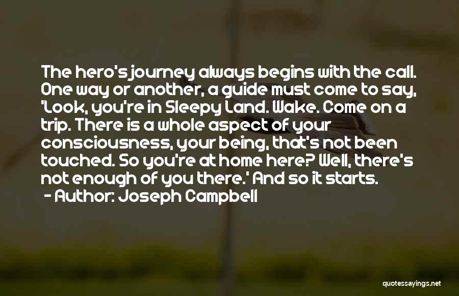 Joseph Campbell Quotes: The Hero's Journey Always Begins With The Call. One Way Or Another, A Guide Must Come To Say, 'look, You're