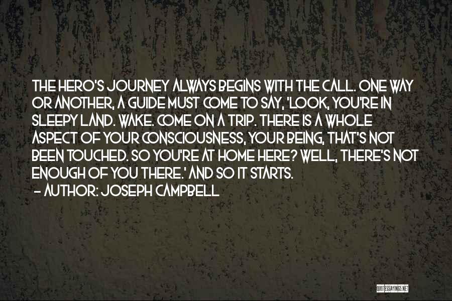 Joseph Campbell Quotes: The Hero's Journey Always Begins With The Call. One Way Or Another, A Guide Must Come To Say, 'look, You're