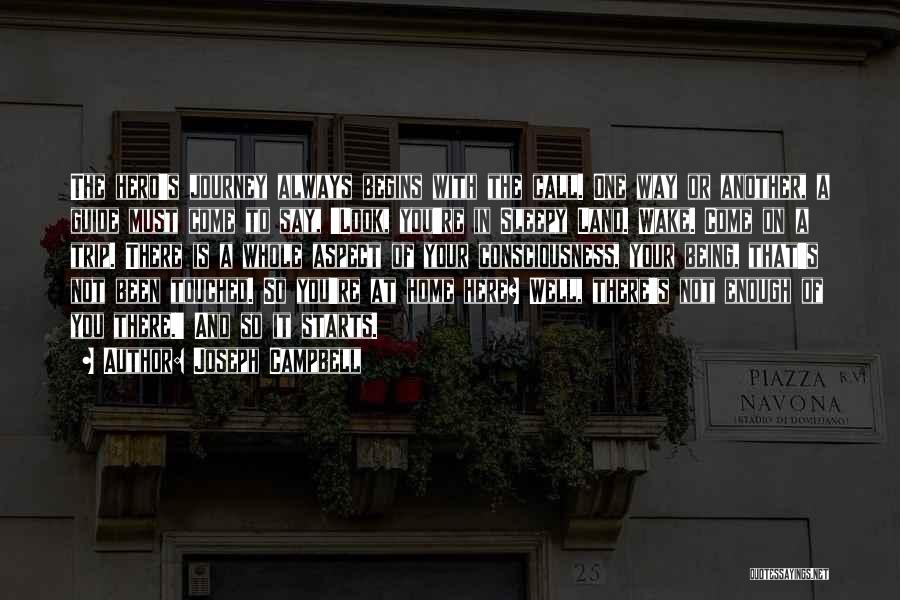 Joseph Campbell Quotes: The Hero's Journey Always Begins With The Call. One Way Or Another, A Guide Must Come To Say, 'look, You're