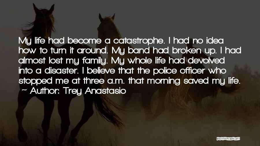 Trey Anastasio Quotes: My Life Had Become A Catastrophe. I Had No Idea How To Turn It Around. My Band Had Broken Up.