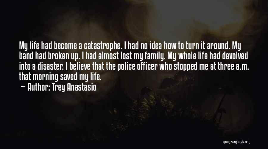 Trey Anastasio Quotes: My Life Had Become A Catastrophe. I Had No Idea How To Turn It Around. My Band Had Broken Up.