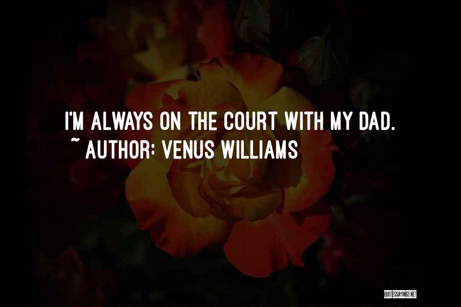 Venus Williams Quotes: I'm Always On The Court With My Dad.