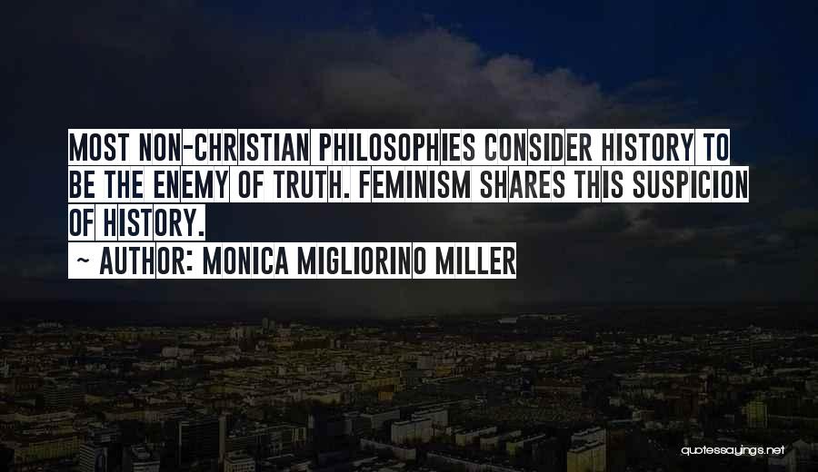 Monica Migliorino Miller Quotes: Most Non-christian Philosophies Consider History To Be The Enemy Of Truth. Feminism Shares This Suspicion Of History.