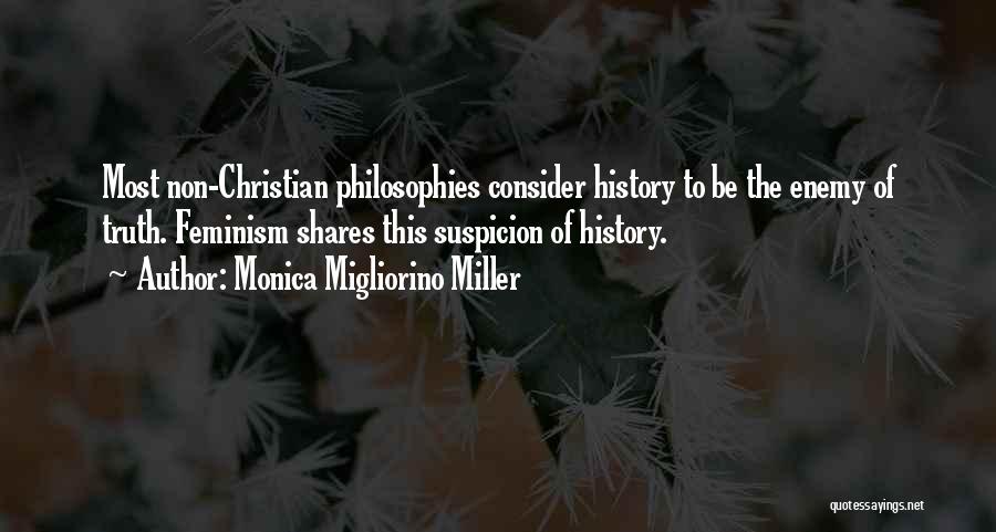 Monica Migliorino Miller Quotes: Most Non-christian Philosophies Consider History To Be The Enemy Of Truth. Feminism Shares This Suspicion Of History.