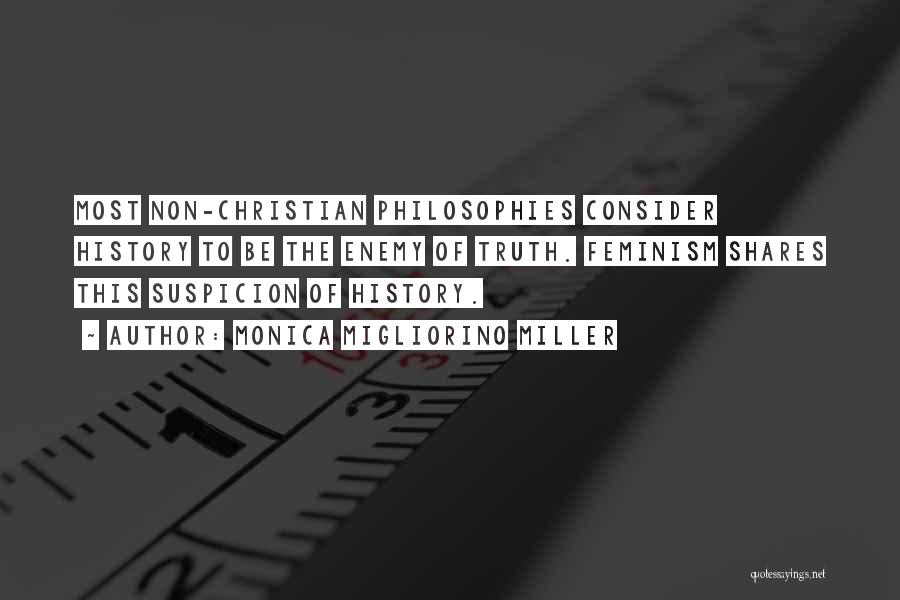 Monica Migliorino Miller Quotes: Most Non-christian Philosophies Consider History To Be The Enemy Of Truth. Feminism Shares This Suspicion Of History.