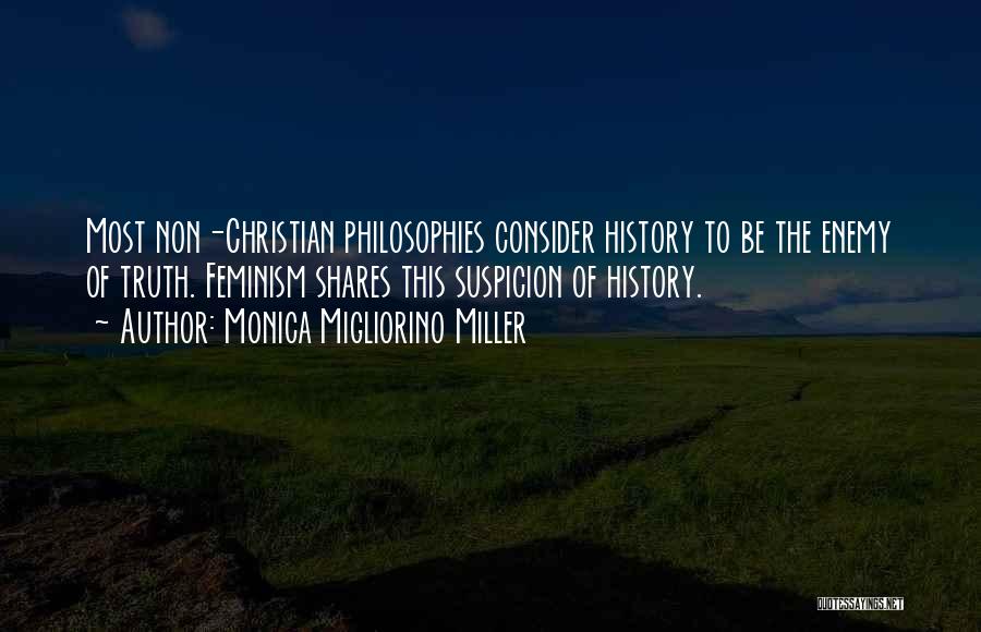 Monica Migliorino Miller Quotes: Most Non-christian Philosophies Consider History To Be The Enemy Of Truth. Feminism Shares This Suspicion Of History.