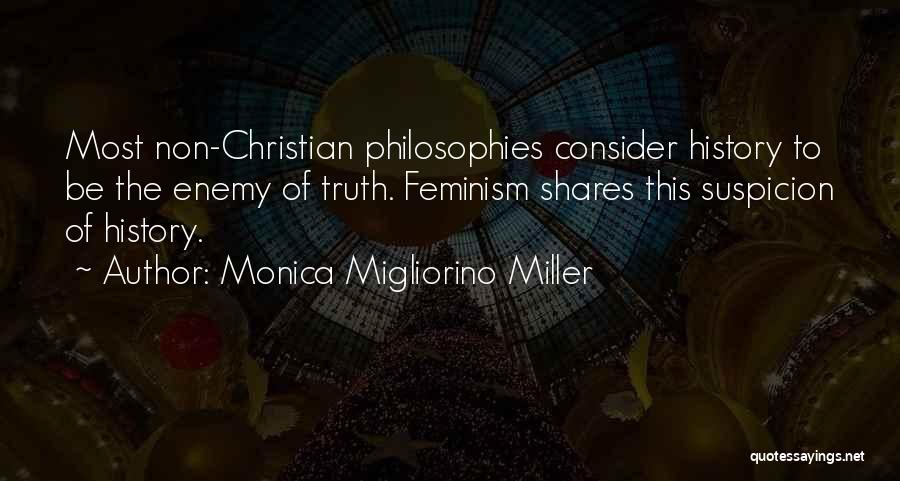 Monica Migliorino Miller Quotes: Most Non-christian Philosophies Consider History To Be The Enemy Of Truth. Feminism Shares This Suspicion Of History.